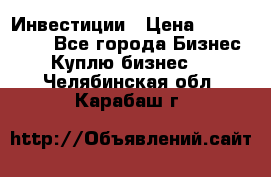 Инвестиции › Цена ­ 2 000 000 - Все города Бизнес » Куплю бизнес   . Челябинская обл.,Карабаш г.